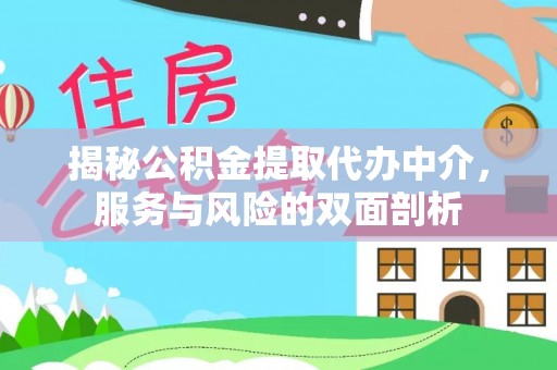 梅列揭秘公积金提取代办中介，服务与风险的双面剖析