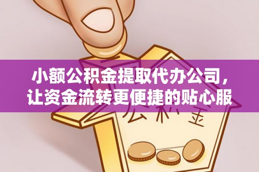 梅列小额公积金提取代办公司，让资金流转更便捷的贴心服务