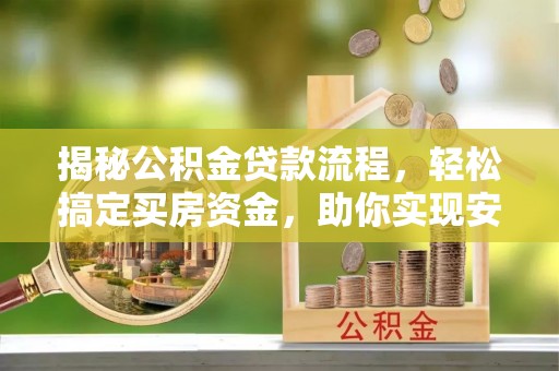 梅列揭秘公积金贷款流程，轻松搞定买房资金，助你实现安居梦想