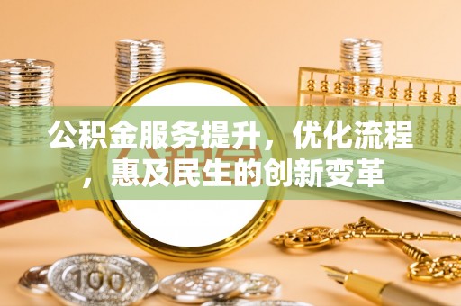 梅列公积金服务提升，优化流程，惠及民生的创新变革
