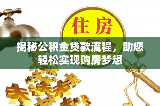 梅列揭秘公积金贷款流程，助您轻松实现购房梦想