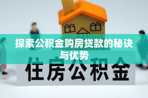 梅列探索公积金购房贷款的秘诀与优势