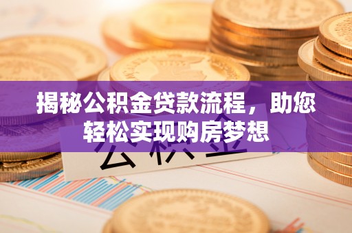 梅列揭秘公积金贷款流程，助您轻松实现购房梦想