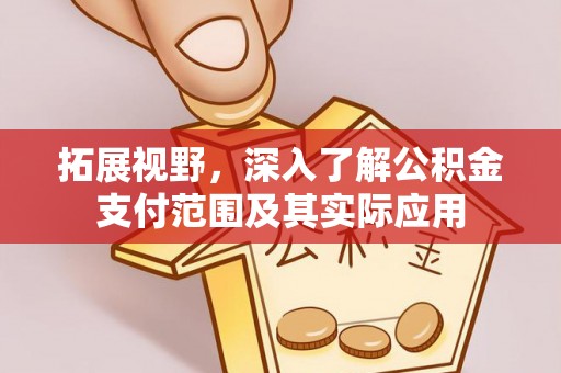 梅列拓展视野，深入了解公积金支付范围及其实际应用