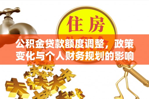 梅列公积金贷款额度调整，政策变化与个人财务规划的影响