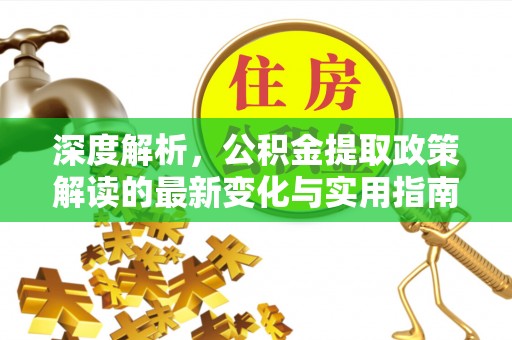 梅列深度解析，公积金提取政策解读的最新变化与实用指南