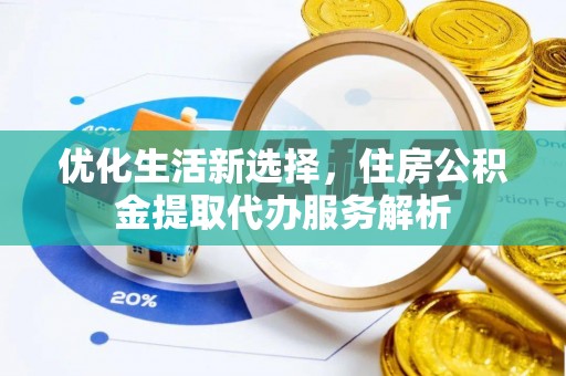 梅列优化生活新选择，住房公积金提取代办服务解析