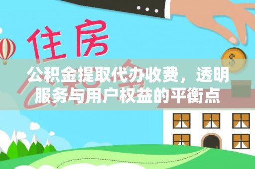 梅列公积金提取代办收费，透明服务与用户权益的平衡点