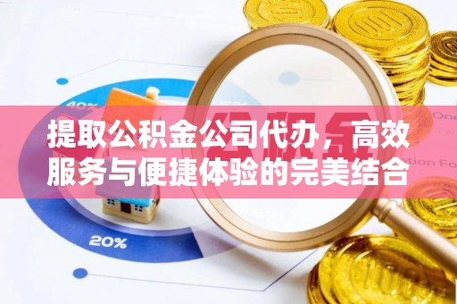 梅列提取公积金公司代办，高效服务与便捷体验的完美结合