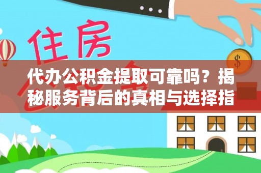 梅列代办公积金提取可靠吗？揭秘服务背后的真相与选择指南
