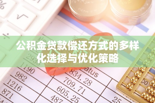 梅列公积金贷款偿还方式的多样化选择与优化策略