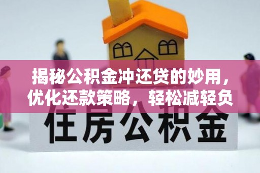 梅列揭秘公积金冲还贷的妙用，优化还款策略，轻松减轻负担