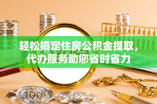 梅列轻松搞定住房公积金提取，代办服务助您省时省力