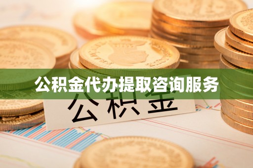 梅列公积金代办提取咨询服务