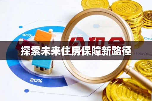梅列探索未来住房保障新路径