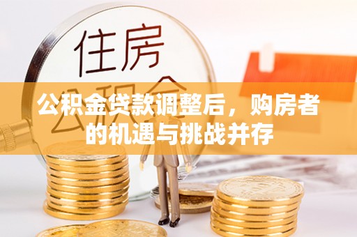 梅列公积金贷款调整后，购房者的机遇与挑战并存