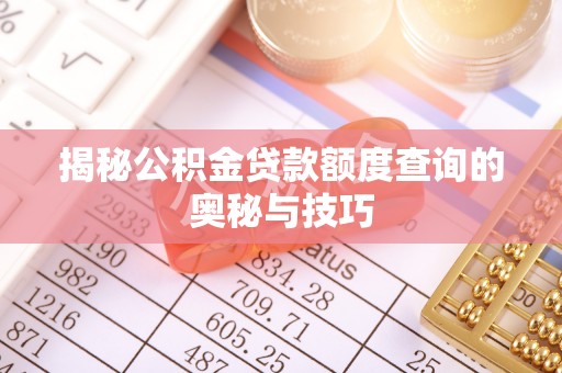 梅列揭秘公积金贷款额度查询的奥秘与技巧