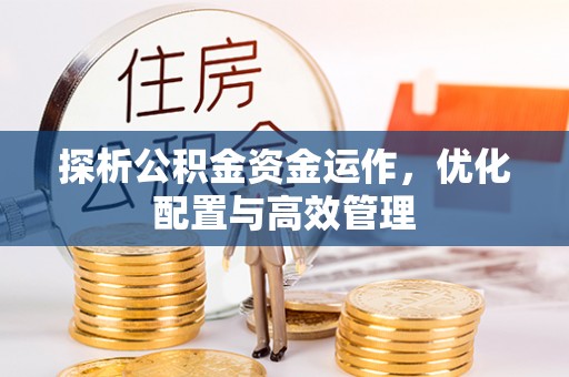 梅列探析公积金资金运作，优化配置与高效管理