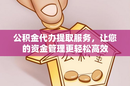 梅列公积金代办提取服务，让您的资金管理更轻松高效