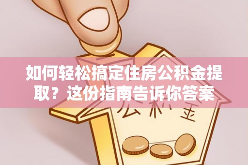 梅列如何轻松搞定住房公积金提取？这份指南告诉你答案