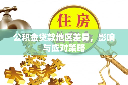 梅列公积金贷款地区差异，影响与应对策略