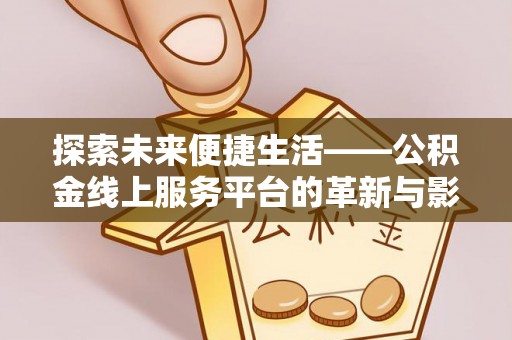 梅列探索未来便捷生活——公积金线上服务平台的革新与影响