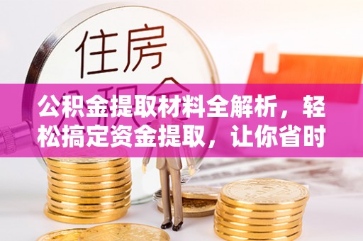 梅列公积金提取材料全解析，轻松搞定资金提取，让你省时又省心