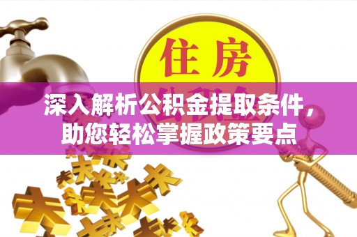 梅列深入解析公积金提取条件，助您轻松掌握政策要点
