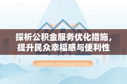 梅列探析公积金服务优化措施，提升民众幸福感与便利性