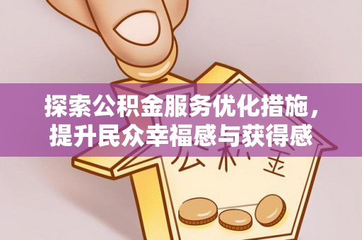 梅列探索公积金服务优化措施，提升民众幸福感与获得感