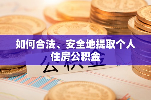 梅列如何合法、安全地提取个人住房公积金