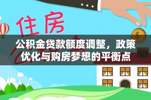 梅列公积金贷款额度调整，政策优化与购房梦想的平衡点