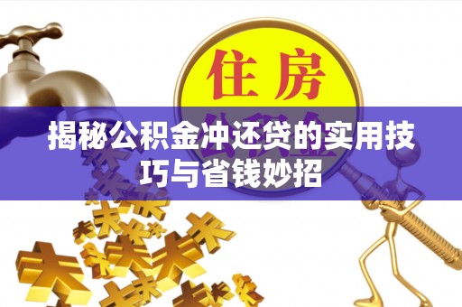 梅列揭秘公积金冲还贷的实用技巧与省钱妙招