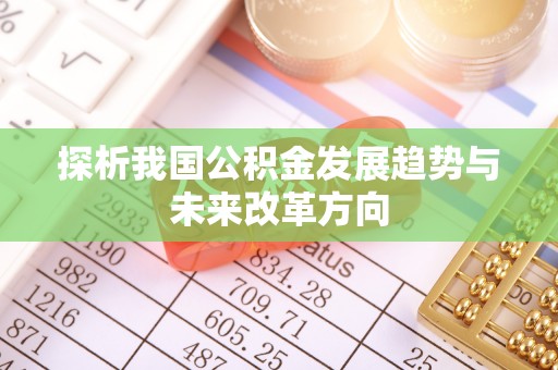 梅列探析我国公积金发展趋势与未来改革方向