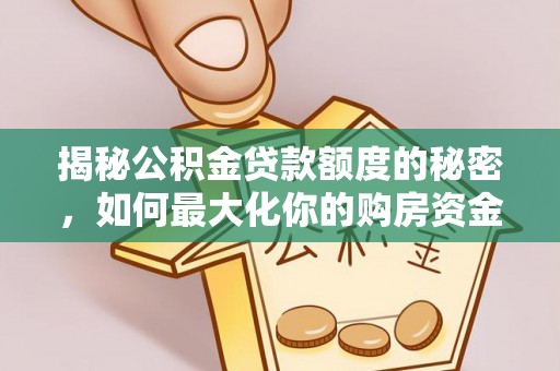 梅列揭秘公积金贷款额度的秘密，如何最大化你的购房资金