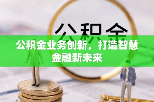 梅列公积金业务创新，打造智慧金融新未来