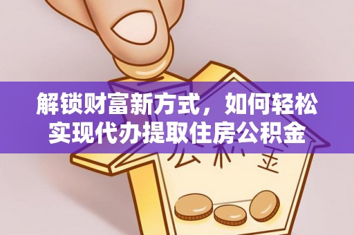 梅列解锁财富新方式，如何轻松实现代办提取住房公积金