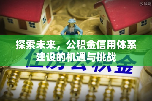 梅列探索未来，公积金信用体系建设的机遇与挑战