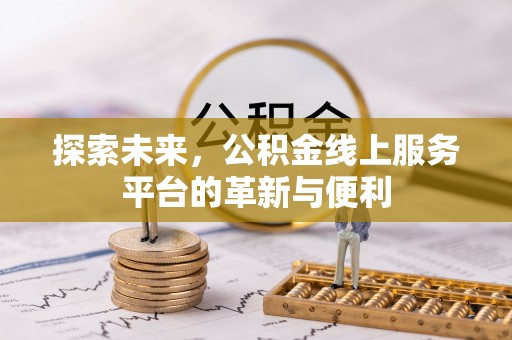 梅列探索未来，公积金线上服务平台的革新与便利