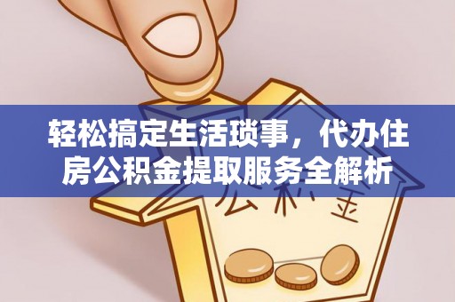 梅列轻松搞定生活琐事，代办住房公积金提取服务全解析