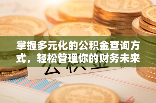 梅列掌握多元化的公积金查询方式，轻松管理你的财务未来