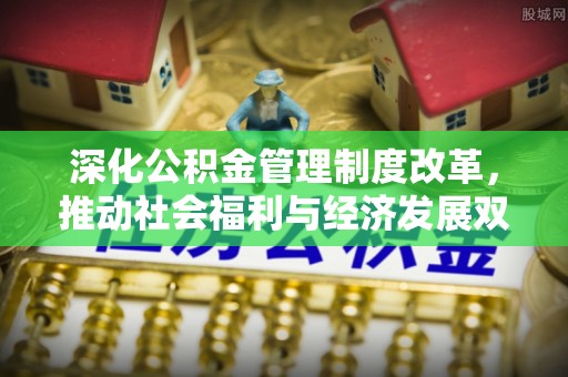 梅列深化公积金管理制度改革，推动社会福利与经济发展双轨并行