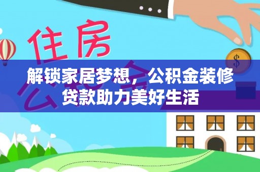 梅列解锁家居梦想，公积金装修贷款助力美好生活