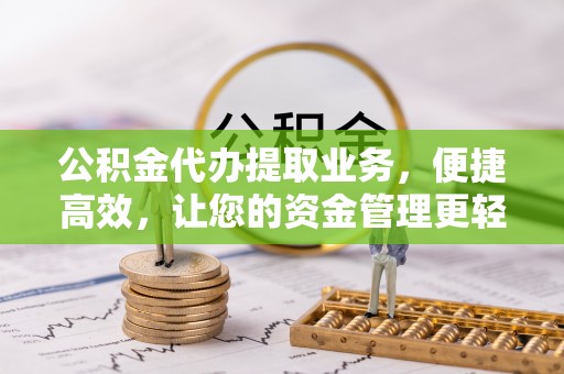 梅列公积金代办提取业务，便捷高效，让您的资金管理更轻松