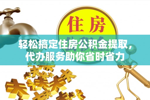 梅列轻松搞定住房公积金提取，代办服务助你省时省力