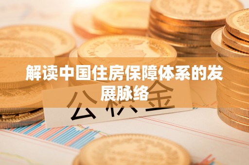 梅列解读中国住房保障体系的发展脉络