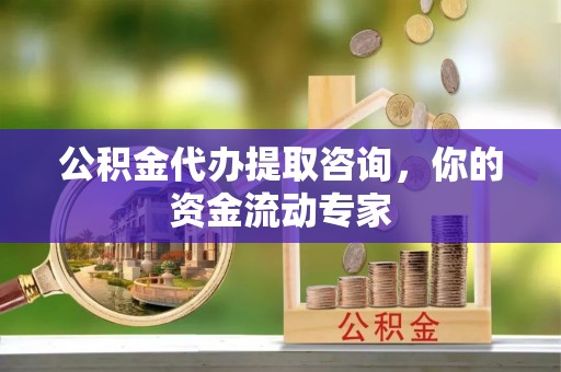 梅列公积金代办提取咨询，你的资金流动专家