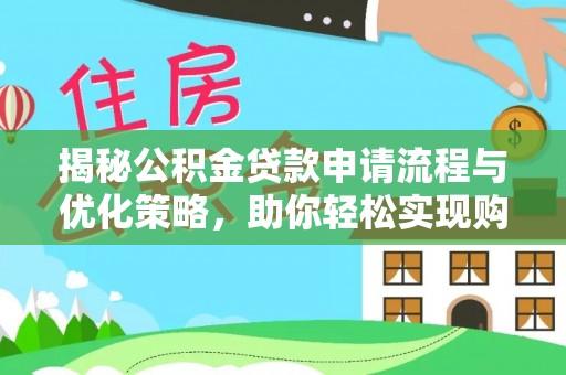 梅列揭秘公积金贷款申请流程与优化策略，助你轻松实现购房梦想