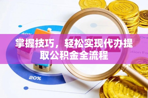 梅列掌握技巧，轻松实现代办提取公积金全流程