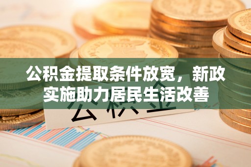 梅列公积金提取条件放宽，新政实施助力居民生活改善